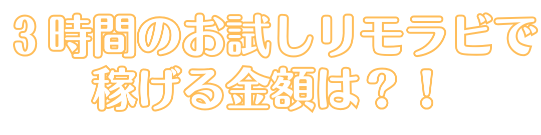 ３時間のお試しリモラビ体験で稼げる額は？